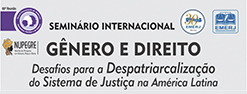 Seminário Internacional sobre Gênero e Direito - Desafios para a Despatriarcalização do Sistema de Justiça na América Latina